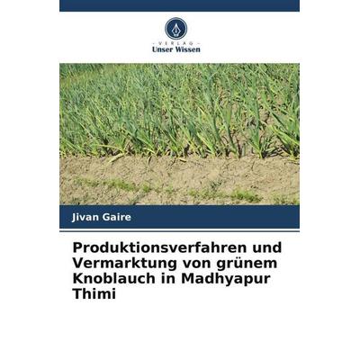 Produktionsverfahren und Vermarktung von grünem Knoblauch in Madhyapur Thimi, Taschenbuch von Jivan Gaire, Verlag Unser Wissen, 978-620-4-85180-8