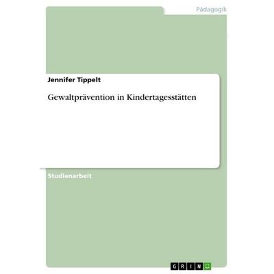 Gewaltprävention in Kindertagesstätten, Taschenbuch von Jennifer Tippelt, GRIN, 978-3-346-73620-8