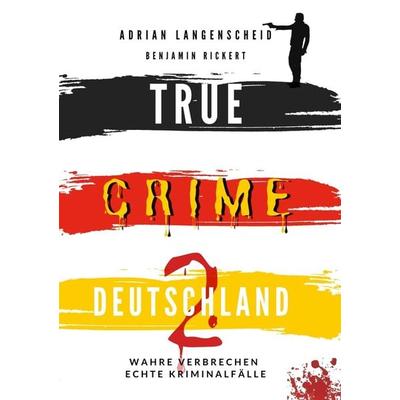 TRUE CRIME DEUTSCHLAND 2 Wahre Verbrechen – Echte Kriminalfälle, Taschenbuch von Adrian Langenscheid,Benjamin Rickert,Harmke Horst, Tolino media,