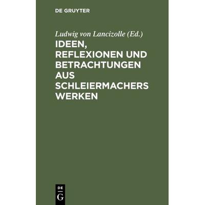Ideen, Reflexionen und Betrachtungen aus Schleiermachers Werken, Gebundene Ausgabe von , De Gruyter, 978-3-11-128309-8