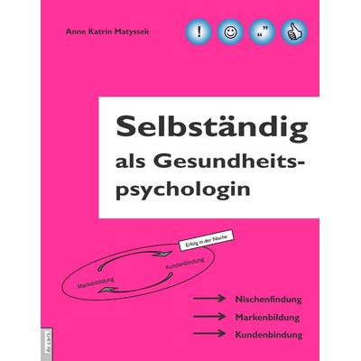 Selbständig als Gesundheitspsychologin, Taschenbuch von Anne Katrin Matyssek, BoD – Books on Demand, 978-3-8391-6544-7