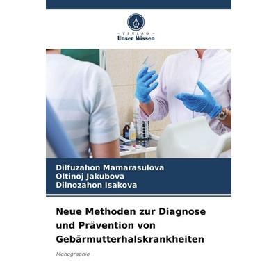 Neue Methoden zur Diagnose und Prävention von Gebärmutterhalskrankheiten, Taschenbuch von Dilfuzahon Mamarasulova,Oltinoj Jakubova,Dilnozahon Isakova,