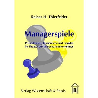 Managerspiele., Taschenbuch von Rainer H. Thierfelder, Verlag Wissenschaft & Praxis, 978-3-89673-164-7