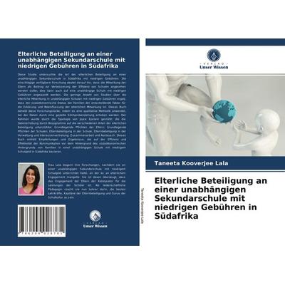 Elterliche Beteiligung an einer unabhängigen Sekundarschule mit niedrigen Gebühren in Südafrika, Taschenbuch von Taneeta Kooverjee Lala, Verlag Unser