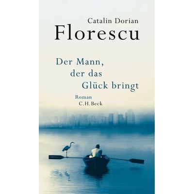 Der Mann, der das Glück bringt, Gebundene Ausgabe von Catalin Dorian Florescu, C.H. Beck