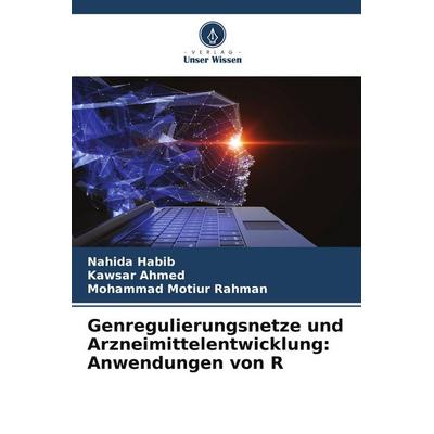 Genregulierungsnetze und Arzneimittelentwicklung: Anwendungen von R, Taschenbuch von Nahida Habib,Kawsar Ahmed,Mohammad Motiur Rahman, Verlag Unser