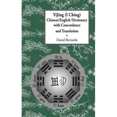 Yijing (I Ching) Chinese/English Dictionary with Concordance and Translation, Gebundene Ausgabe von Daniel Claudio Bernardo, Daniel Bernardo,