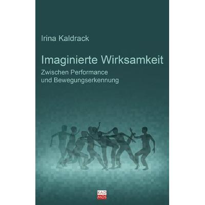Imaginierte Wirksamkeit, Taschenbuch von Irina Kaldrack, Kulturverlag Kadmos Berlin, 978-3-86599-128-7