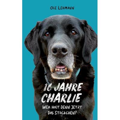 16 Jahre Charlie, Taschenbuch von Ole Lehmann, BoD – Books on Demand