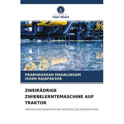 ZWEIRÄDRIGE ZWIEBELERNTEMASCHINE AUF TRAKTOR, Taschenbuch von Prabhaharan Mahalingam,Ishan Rajapakshe, Verlag Unser Wissen, 978-620-4-67067-6
