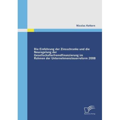 Die Einführung der Zinsschranke und die Neuregelung der Gesellschafterfremdfinanzierung im Rahmen der Unternehmensteuerreform 2008, Taschenbuch von