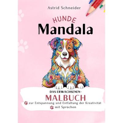 HUNDE-Mandala-Malbuch mit Sprüchen. Das Erwachsenen-Malbuch zur Entspannung und Entfaltung der Kreativität., Gebundene Ausgabe von Astrid Schneider,