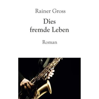 Dies fremde Leben, Taschenbuch von Rainer Gross, BoD – Books on Demand, 978-3-695-14233-0