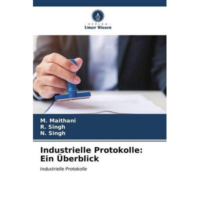 Industrielle Protokolle: Ein Überblick, Taschenbuch von M. Maithani,R. Singh,N. Singh, Verlag Unser Wissen, 978-620-6-54980-2