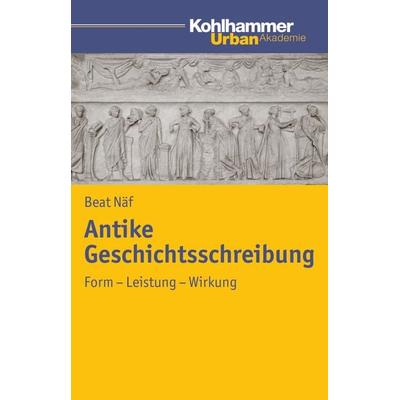 Antike Geschichtsschreibung, Taschenbuch von Beat Näf, Kohlhammer, 978-3-17-021357-9