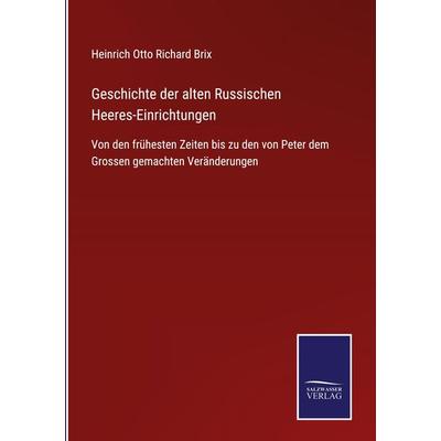 Geschichte der alten Russischen Heeres-Einrichtungen, Gebundene Ausgabe von Heinrich Otto Richard Brix, BoD - Books on Demand, 978-3-7525-2721-6