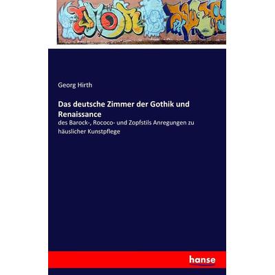 Das deutsche Zimmer der Gothik und Renaissance, Taschenbuch von Georg Hirth, Hansebooks, 978-3-7428-1511-8