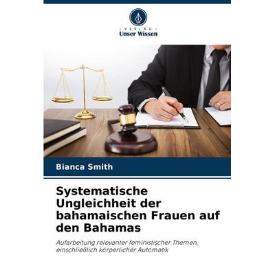 Systematische Ungleichheit der bahamaischen Frauen auf den Bahamas, Taschenbuch von Bianca Smith, Verlag Unser Wissen, 978-620-3-85260-8