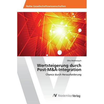 Wertsteigerung durch Post-M&A-Integration, Taschenbuch von Olha Makhrovych, AV Akademikerverlag, 978-3-639-87204-0