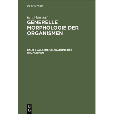 Allgemeine Anatomie der Organismen, Gebundene Ausgabe von Ernst Haeckel, De Gruyter, 978-3-11-125038-0