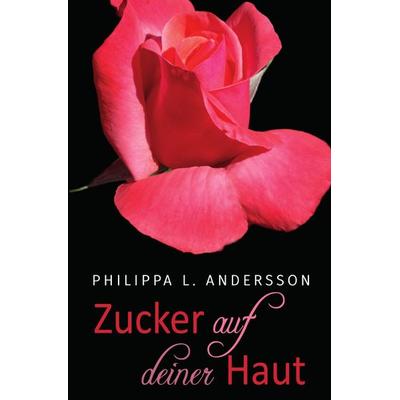 Zucker auf deiner Haut, Taschenbuch von Philippa L. Andersson, Epubli, 978-3-7450-2152-3