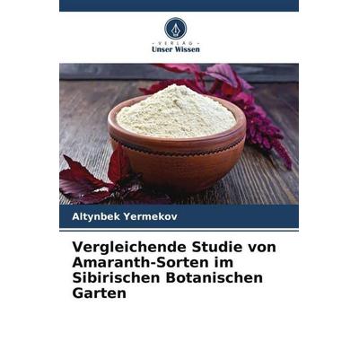 Vergleichende Studie von Amaranth-Sorten im Sibirischen Botanischen Garten, Taschenbuch von Altynbek Yermekov, Verlag Unser Wissen, 978-620-5-18914-6