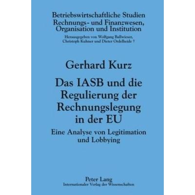 Das IASB und die Regulierung der Rechnungslegung in der EU, Gebundene Ausgabe von Gerhard Kurz, Peter Lang GmbH, Internationaler Verlag der