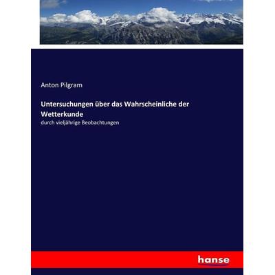 Untersuchungen über das Wahrscheinliche der Wetterkunde, Taschenbuch von Anton Pilgram, Hansebooks, 978-3-7436-5153-1