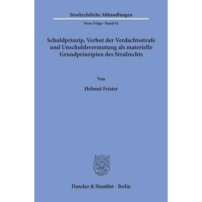 Schuldprinzip, Verbot der Verdachtsstrafe und Unschuldsvermutung als materielle Grundprinzipien des Strafrechts., Taschenbuch von Helmut Frister,