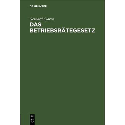 Das Betriebsrätegesetz, Gebundene Ausgabe von Gerhard Claren, De Gruyter, 978-3-11-110515-4