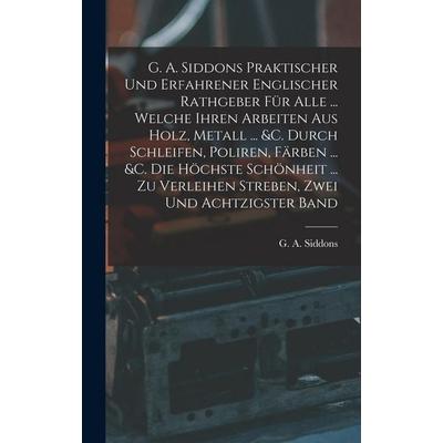 G. A. Siddons Praktischer Und Erfahrener Englischer Rathgeber Für Alle ... Welche Ihren Arbeiten Aus Holz, Metall ... &c. Durch Schleifen, Poliren,