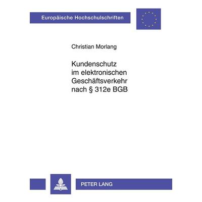 Kundenschutz im elektronischen Geschäftsverkehr nach § 312e BGB, Taschenbuch von Christian Morlang, Peter Lang GmbH, Internationaler Verlag der