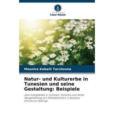 Natur- und Kulturerbe in Tunesien und seine Gestaltung: Beispiele, Taschenbuch von Mounira Kebaili Tarchouna, Verlag Unser Wissen, 978-620-6-23604-7