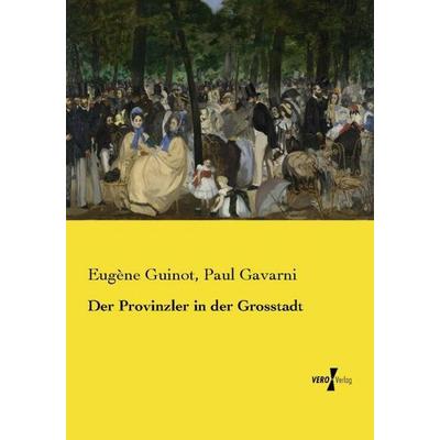 Der Provinzler in der Grosstadt, Taschenbuch von Eugène Guinot,Paul Gavarni, Vero Verlag, 978-3-7372-2557-1