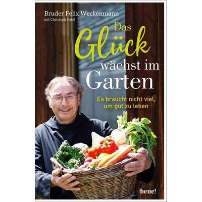 Das Glück wächst im Garten, Gebundene Ausgabe von Bruder Felix Weckenmann,Christoph Fasel, Bene!, 978-3-96340-208-1