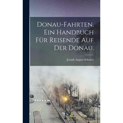 Donau-Fahrten. Ein Handbuch für Reisende auf der Donau., Gebundene Ausgabe von Joseph August Schultes, Legare Street Press, 978-1-01-570430-5