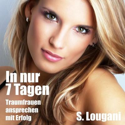 In nur 7 Tagen Traumfrauen ansprechen-mit Erfolg - S. Lougani, Audio, 4260291558826