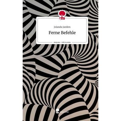 Ferne Befehle. Life is a Story - story.one, Gebundene Ausgabe von Jolanda Janssen, Storylution, 978-3-7115-3603-7