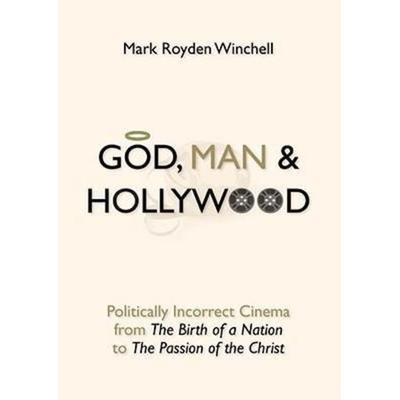 God, Man & Hollywood: Politically Incorrect Cinema from the Birth of a Nation to the Passion of the Christ - Mark Royden Winchell, CD, 9781933859637
