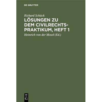 Lösungen zu dem Civilrechtspraktikum, Heft 1, Gebundene Ausgabe von Richard Schück, De Gruyter, 978-3-11-239445-8