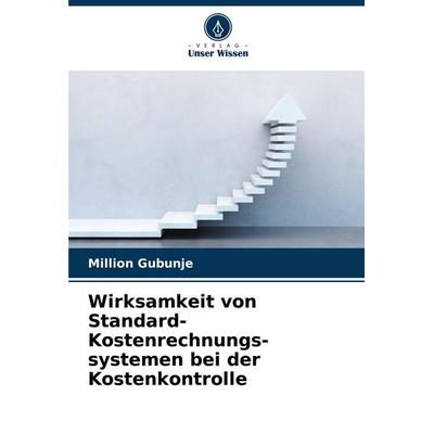 Wirksamkeit von Standard-Kostenrechnungs-systemen bei der Kostenkontrolle, Taschenbuch von Million Gubunje, Verlag Unser Wissen, 978-620-8-75518-8