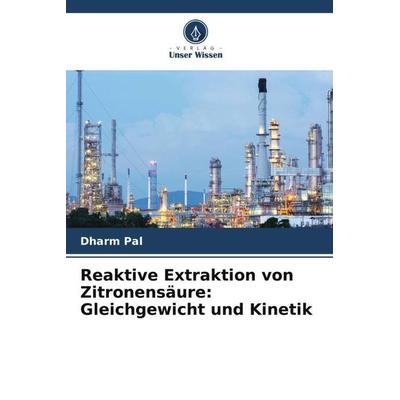 Reaktive Extraktion von Zitronensäure: Gleichgewicht und Kinetik, Taschenbuch von Dharm Pal,Ajay Vikram Ahirwar,Manoranjan K. Manoj, Verlag Unser