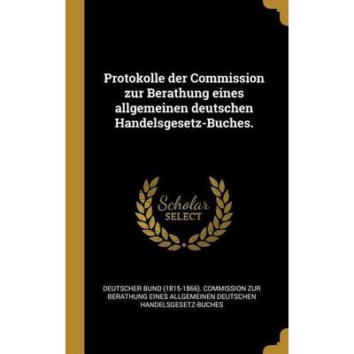 Protokolle der Commission zur Berathung eines allgemeinen deutschen Handelsgesetz-Buches., Gebundene Ausgabe von , Creative Media Partners, LLC,