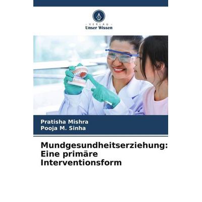 Mundgesundheitserziehung: Eine primäre Interventionsform, Taschenbuch von Pratisha Mishra,Pooja M. Sinha, Verlag Unser Wissen, 978-620-5-53109-9