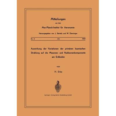 Auswirkung der Variationen der Primären Kosmischen Strahlung auf die Mesonen- und Nucleonenkomponente am Erdboden, Taschenbuch von Hermann Erbe,