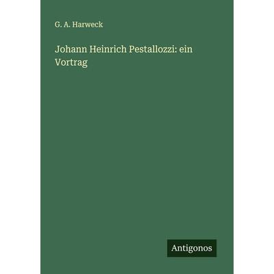 Johann Heinrich Pestallozzi: ein Vortrag, Taschenbuch von G. A. Harweck, Antigonos Verlag, 978-3-386-39143-6