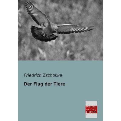 Der Flug der Tiere, Taschenbuch von Friedrich Zschokke, Bremen University Press, 978-3-95562-026-4
