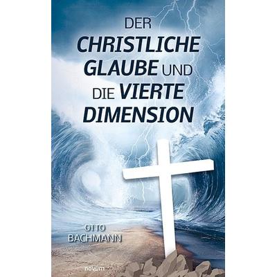 Der christliche Glaube und die vierte Dimension, Gebundene Ausgabe von Otto Bachmann, Novum Verlag, 978-3-99146-893-6