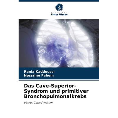 Das Cave-Superior-Syndrom und primitiver Bronchopulmonalkrebs, Taschenbuch von Rania Kaddoussi,Nessrine FAHEM, Verlag Unser Wissen, 978-620-8-10212-8