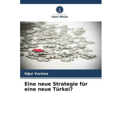 Eine neue Strategie für eine neue Türkei?, Taschenbuch von U¿ur Vurmaz, Verlag Unser Wissen, 978-620-5-24103-5